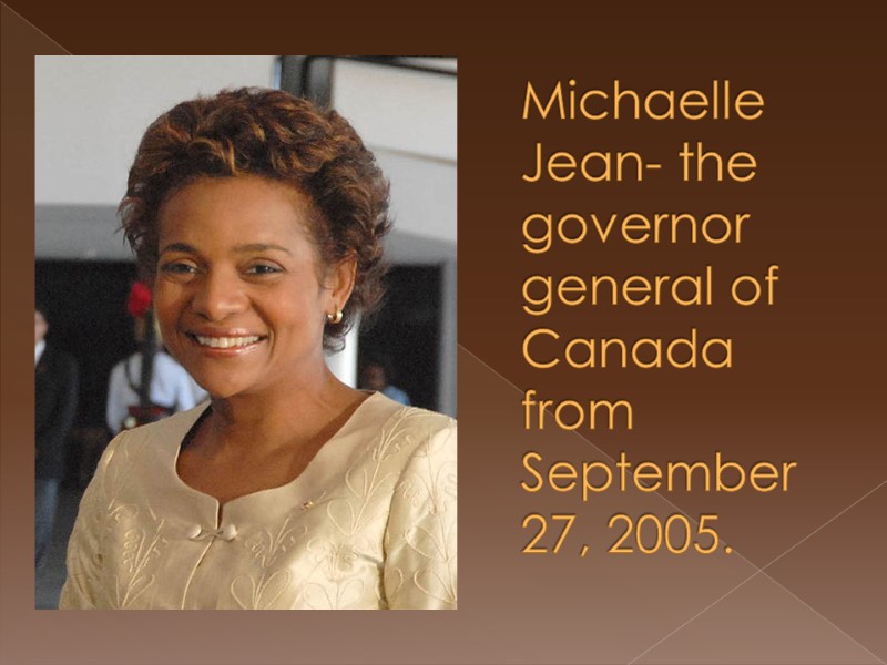 Michaelle Jean- the governor general of Canada from September 27, 2005.